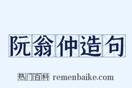 阮翁仲造句是什么意思的图片